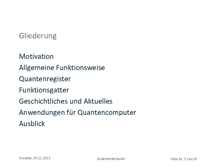 Gliederung Motivation Allgemeine Funktionsweise Quantenregister Funktionsgatter Geschichtliches und Aktuelles Anwendungen für Quantencomputer Ausblick Dresden, Gliederung Motivation Allgemeine Funktionsweise Quantenregister Funktionsgatter Geschichtliches und Aktuelles Anwendungen für Quantencomputer Ausblick Dresden,