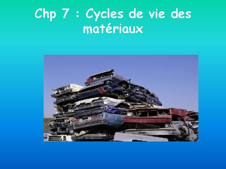 Chp 7 : Cycles de vie des matériaux 