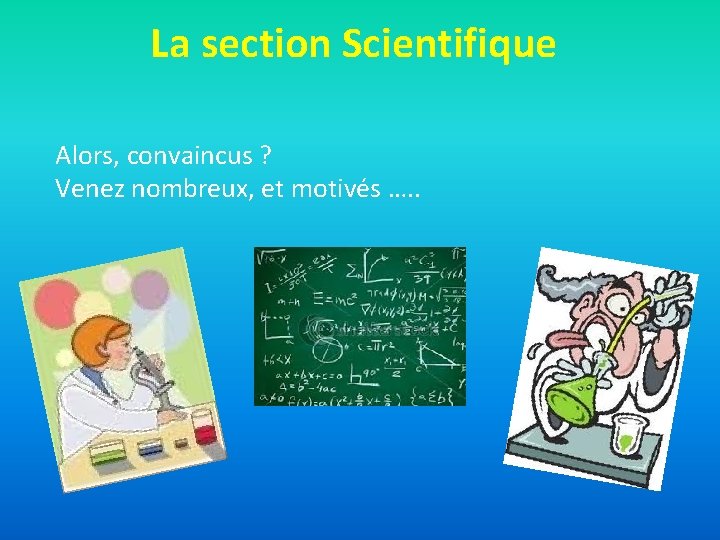 La section Scientifique Alors, convaincus ? Venez nombreux, et motivés …. . 