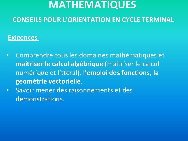 MATHEMATIQUES CONSEILS POUR L'ORIENTATION EN CYCLE TERMINAL Exigences : • Comprendre tous les domaines