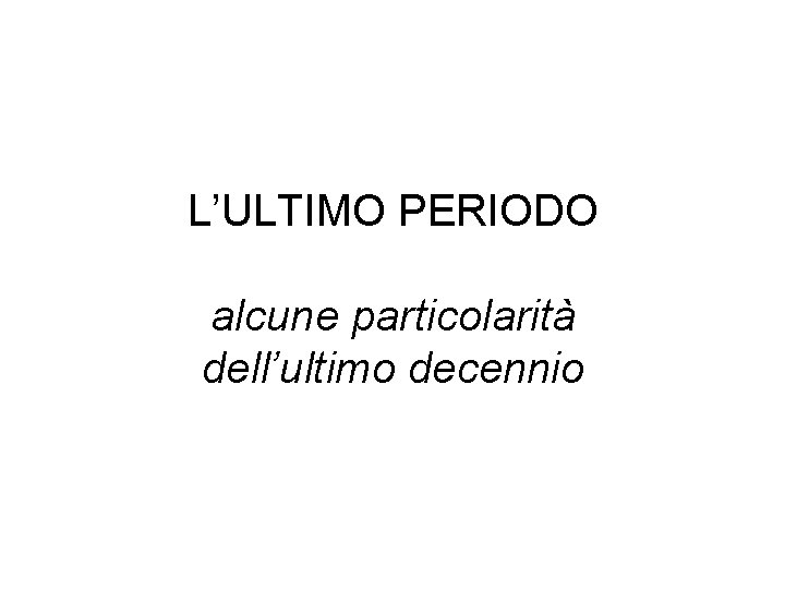 L’ULTIMO PERIODO alcune particolarità dell’ultimo decennio 