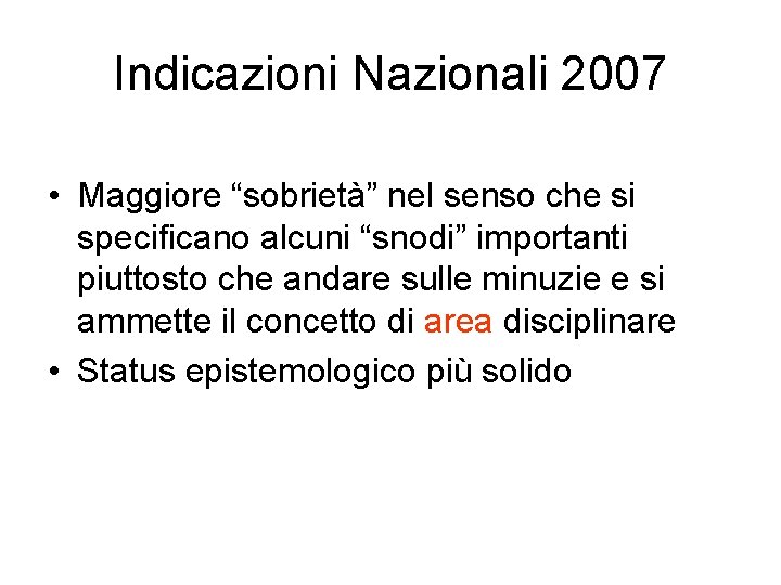 Indicazioni Nazionali 2007 • Maggiore “sobrietà” nel senso che si specificano alcuni “snodi” importanti