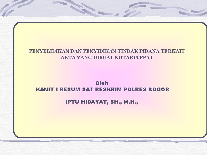 PENYELIDIKAN DAN PENYIDIKAN TINDAK PIDANA TERKAIT AKTA YANG DIBUAT NOTARIS/PPAT Oleh KANIT I RESUM PENYELIDIKAN DAN PENYIDIKAN TINDAK PIDANA TERKAIT AKTA YANG DIBUAT NOTARIS/PPAT Oleh KANIT I RESUM