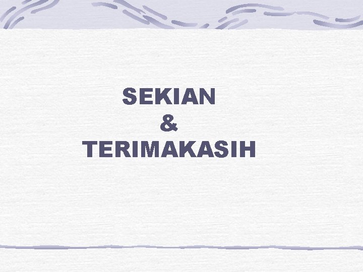 SEKIAN & TERIMAKASIH SEKIAN & TERIMAKASIH