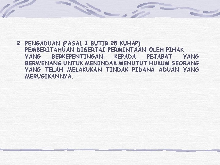 2. PENGADUAN (PASAL 1 BUTIR 25 KUHAP) PEMBERITAHUAN DISERTAI PERMINTAAN OLEH PIHAK YANG BERKEPENTINGAN 2. PENGADUAN (PASAL 1 BUTIR 25 KUHAP) PEMBERITAHUAN DISERTAI PERMINTAAN OLEH PIHAK YANG BERKEPENTINGAN