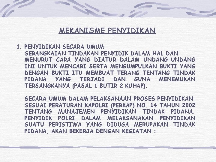 MEKANISME PENYIDIKAN 1. PENYIDIKAN SECARA UMUM SERANGKAIAN TINDAKAN PENYIDIK DALAM HAL DAN MENURUT CARA MEKANISME PENYIDIKAN 1. PENYIDIKAN SECARA UMUM SERANGKAIAN TINDAKAN PENYIDIK DALAM HAL DAN MENURUT CARA
