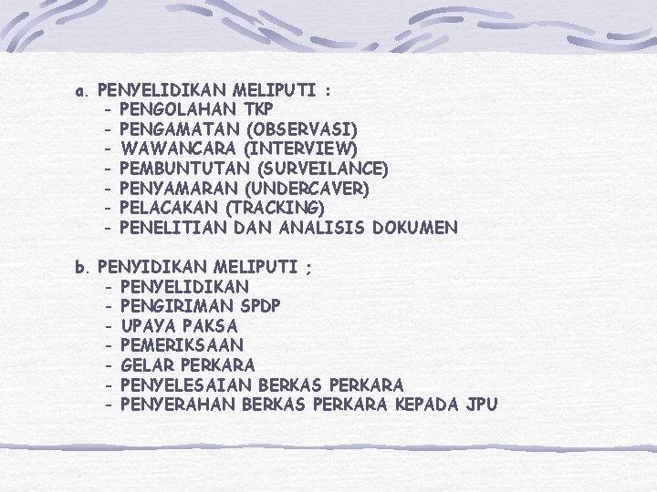a. PENYELIDIKAN MELIPUTI : - PENGOLAHAN TKP - PENGAMATAN (OBSERVASI) - WAWANCARA (INTERVIEW) - a. PENYELIDIKAN MELIPUTI : - PENGOLAHAN TKP - PENGAMATAN (OBSERVASI) - WAWANCARA (INTERVIEW) -