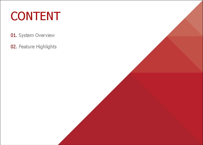 CONTENT 01. System Overview 02. Feature Highlights 