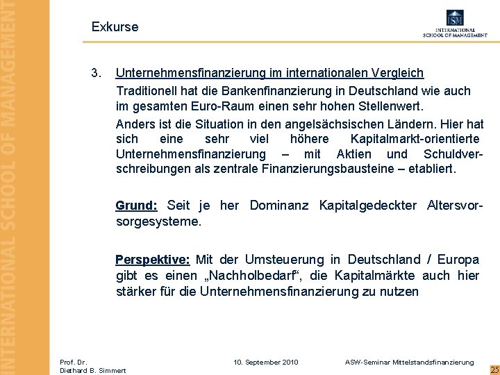 Exkurse 3. Unternehmensfinanzierung im internationalen Vergleich Traditionell hat die Bankenfinanzierung in Deutschland wie auch