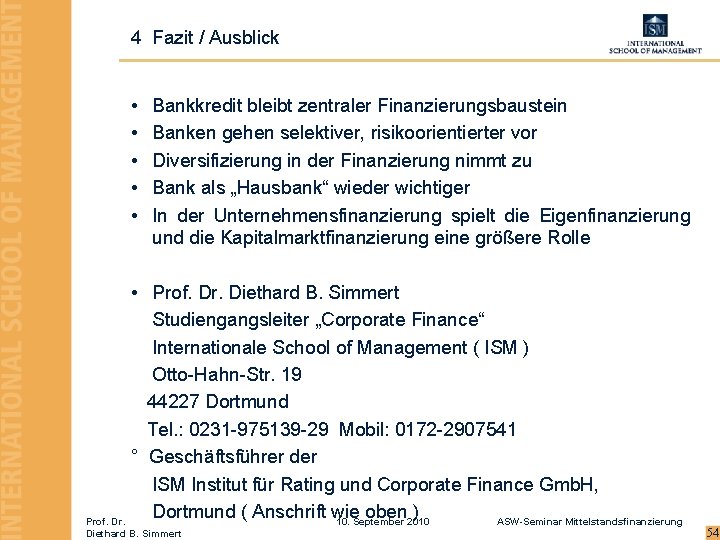 4 Fazit / Ausblick • • • Bankkredit bleibt zentraler Finanzierungsbaustein Banken gehen selektiver,