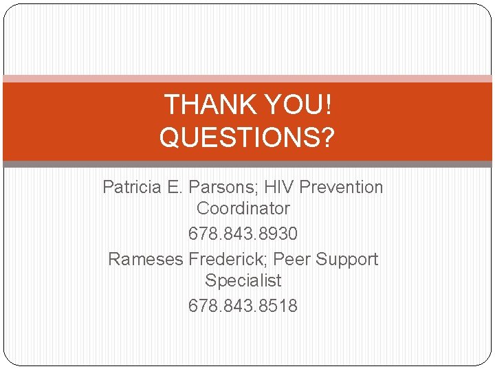 THANK YOU! QUESTIONS? Patricia E. Parsons; HIV Prevention Coordinator 678. 843. 8930 Rameses Frederick;