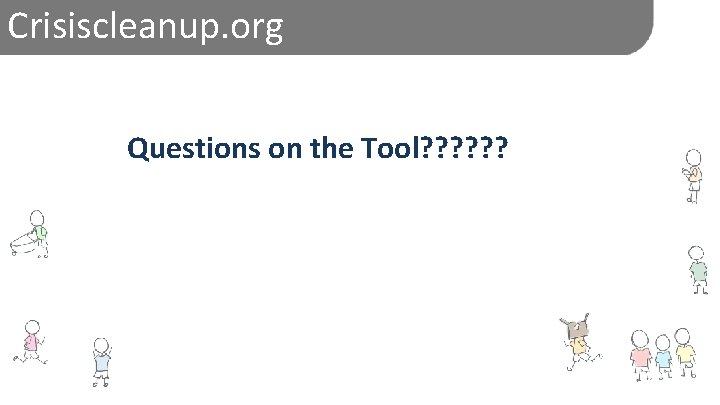 Crisiscleanup. org Questions on the Tool? ? ? 