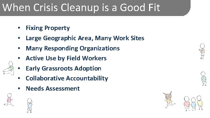 When Crisis Cleanup is a Good Fit • • Fixing Property Large Geographic Area,