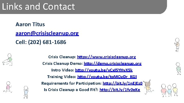 Links and Contact Aaron Titus aaron@crisiscleanup. org Cell: (202) 681 -1686 Crisis Cleanup: https: