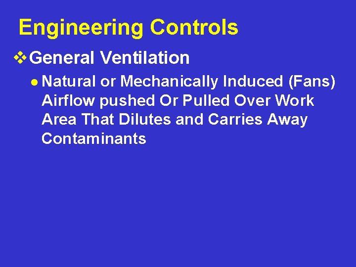 Engineering Controls v. General Ventilation l Natural or Mechanically Induced (Fans) Airflow pushed Or