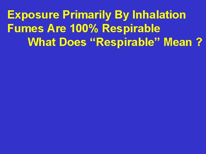 Exposure Primarily By Inhalation Fumes Are 100% Respirable What Does “Respirable” Mean ? 