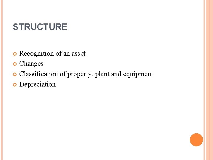 STRUCTURE Recognition of an asset Changes Classification of property, plant and equipment Depreciation 