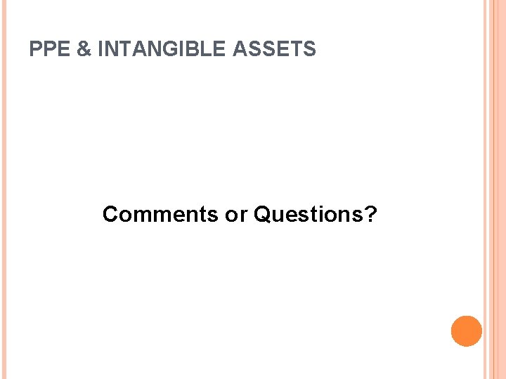 PPE & INTANGIBLE ASSETS Comments or Questions? 