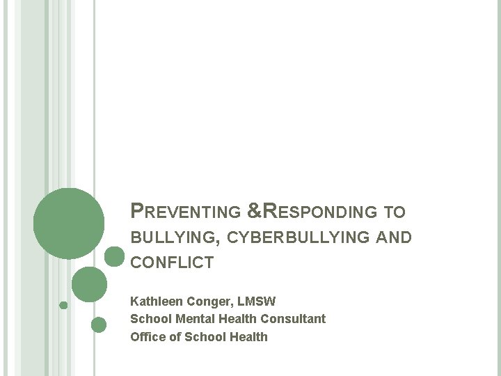 PREVENTING & RESPONDING TO BULLYING, CYBERBULLYING AND CONFLICT Kathleen Conger, LMSW School Mental Health