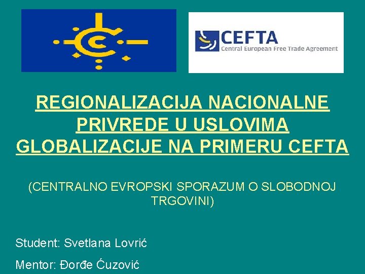 REGIONALIZACIJA NACIONALNE PRIVREDE U USLOVIMA GLOBALIZACIJE NA PRIMERU CEFTA (CENTRALNO EVROPSKI SPORAZUM O SLOBODNOJ