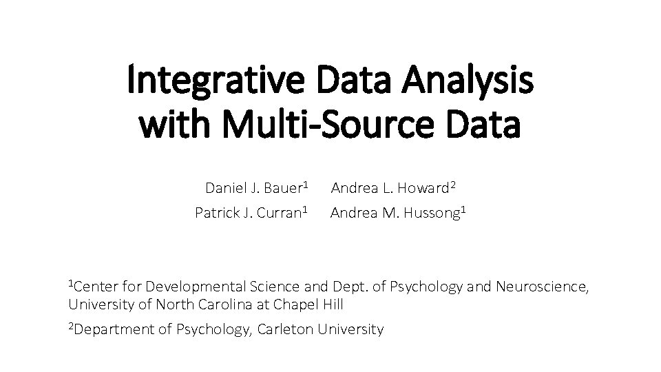 Integrative Data Analysis with Multi-Source Data Daniel J. Bauer 1 Patrick J. Curran 1 Integrative Data Analysis with Multi-Source Data Daniel J. Bauer 1 Patrick J. Curran 1