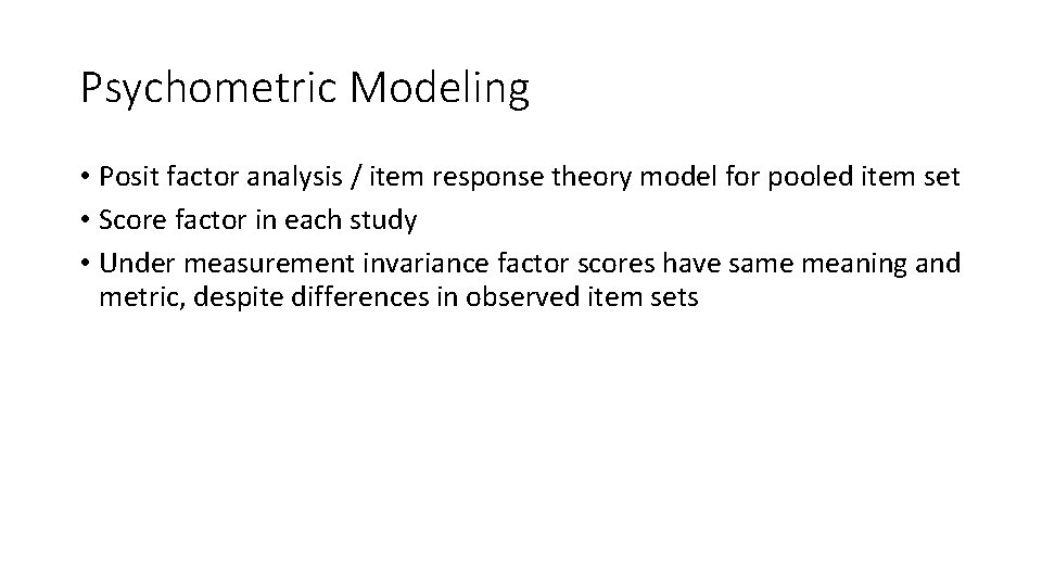 Psychometric Modeling • Posit factor analysis / item response theory model for pooled item Psychometric Modeling • Posit factor analysis / item response theory model for pooled item