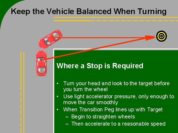 Keep the Vehicle Balanced When Turning Where a Stop is Required • Turn your