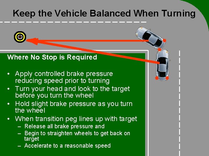 Keep the Vehicle Balanced When Turning Where No Stop is Required • Apply controlled