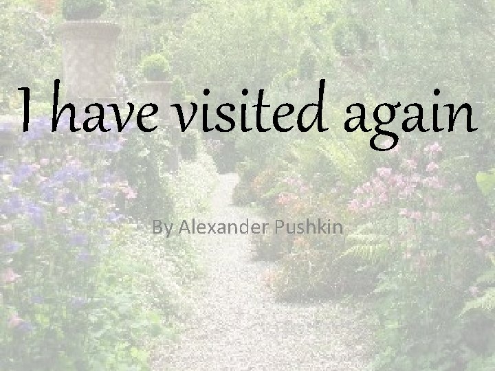 I have visited again By Alexander Pushkin 