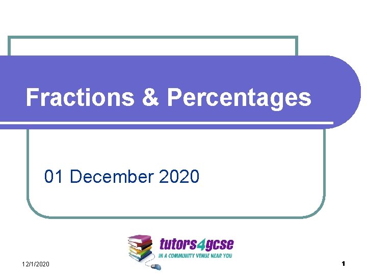 Fractions & Percentages 01 December 2020 12/1/2020 1 