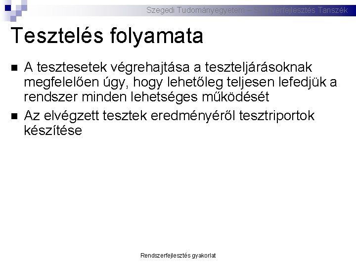 Szegedi Tudományegyetem – Szoftverfejlesztés Tanszék Tesztelés folyamata A tesztesetek végrehajtása a teszteljárásoknak megfelelően úgy,