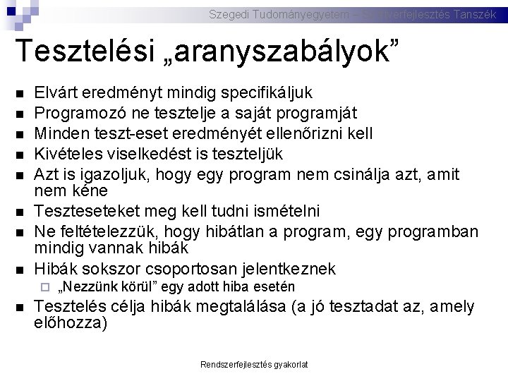 Szegedi Tudományegyetem – Szoftverfejlesztés Tanszék Tesztelési „aranyszabályok” Elvárt eredményt mindig specifikáljuk Programozó ne tesztelje