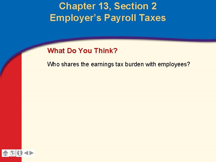 Chapter 13, Section 2 Employer’s Payroll Taxes What Do You Think? Who shares the