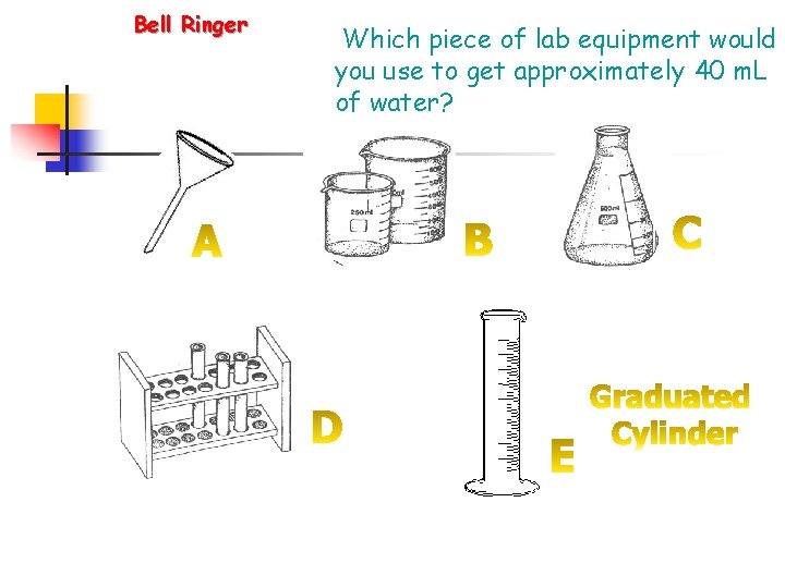 Bell Ringer Which piece of lab equipment would you use to get approximately 40