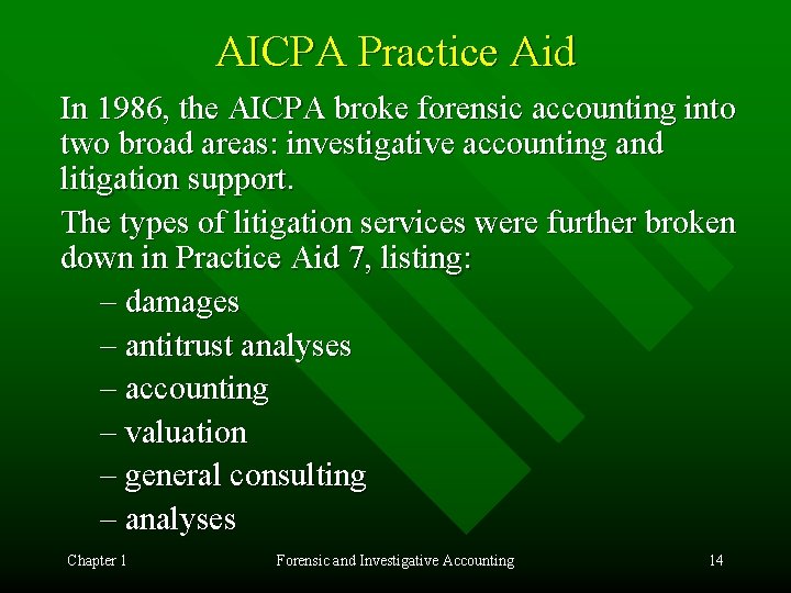 AICPA Practice Aid In 1986, the AICPA broke forensic accounting into two broad areas: AICPA Practice Aid In 1986, the AICPA broke forensic accounting into two broad areas: