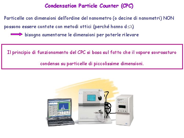 Condensation Particle Counter (CPC) Particelle con dimensioni dell’ordine del nanometro (o decine di nanometri)