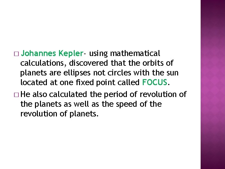 � Johannes Kepler- using mathematical calculations, discovered that the orbits of planets are ellipses