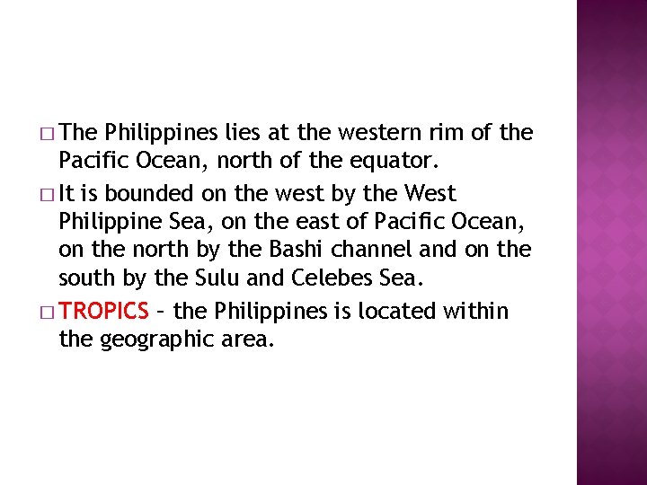 � The Philippines lies at the western rim of the Pacific Ocean, north of