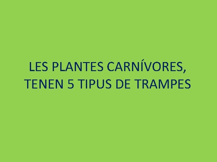 LES PLANTES CARNÍVORES, TENEN 5 TIPUS DE TRAMPES 