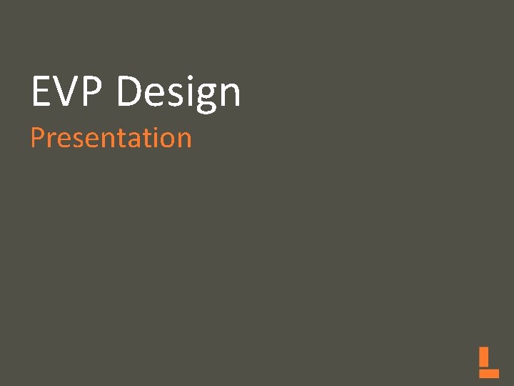 EVP Design Presentation 