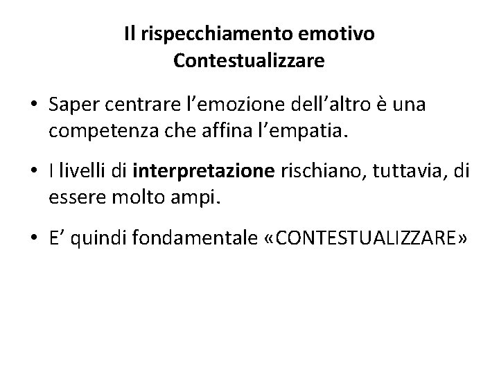 Il rispecchiamento emotivo Contestualizzare • Saper centrare l’emozione dell’altro è una competenza che affina