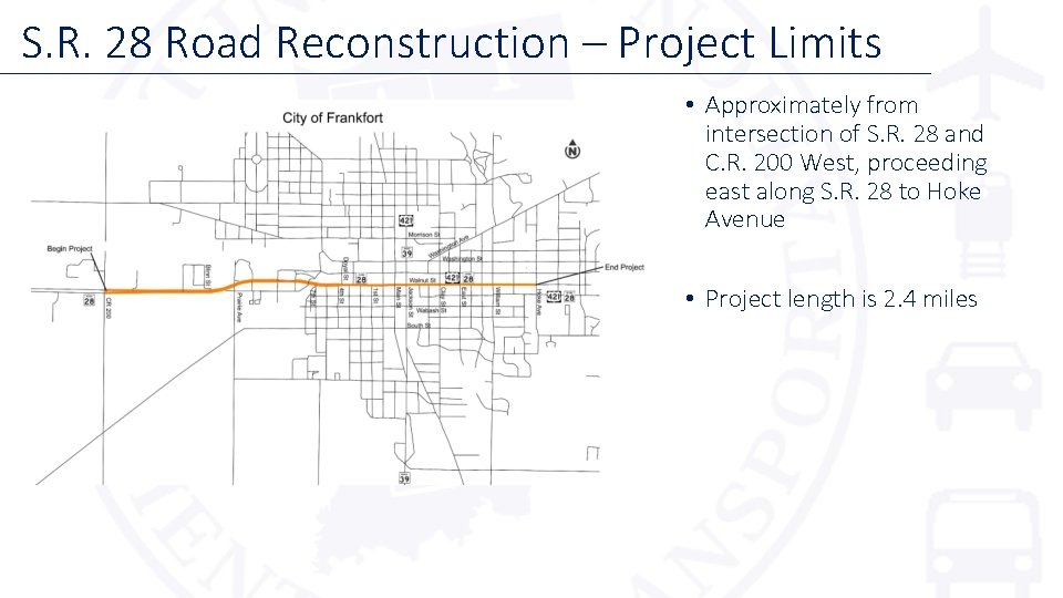 S. R. 28 Road Reconstruction – Project Limits • Approximately from intersection of S.
