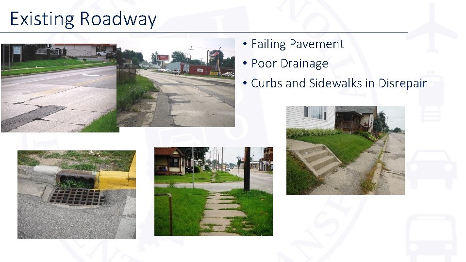 Existing Roadway • Failing Pavement • Poor Drainage • Curbs and Sidewalks in Disrepair