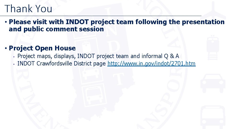 Thank You • Please visit with INDOT project team following the presentation and public
