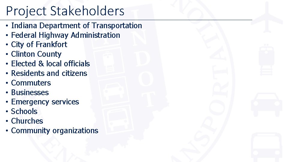 Project Stakeholders • • • Indiana Department of Transportation Federal Highway Administration City of