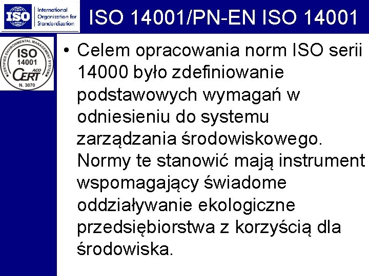 ISO 14001/PN-EN ISO 14001 • Celem opracowania norm ISO serii 14000 było zdefiniowanie podstawowych