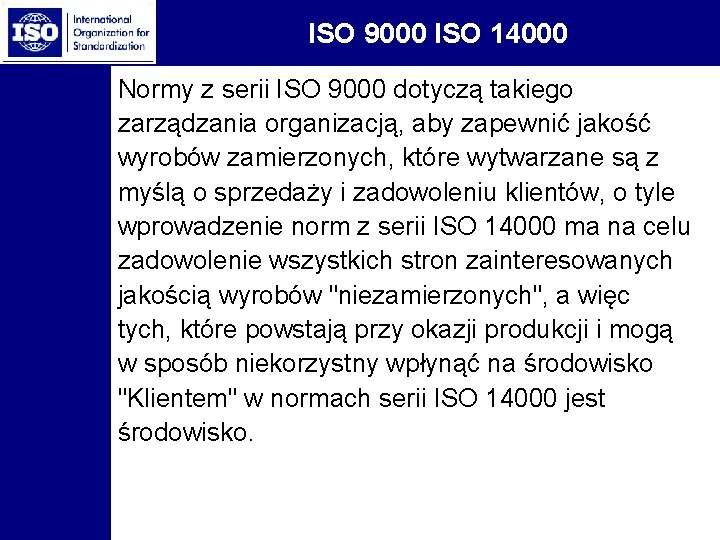 ISO 9000 ISO 14000 Normy z serii ISO 9000 dotyczą takiego zarządzania organizacją, aby