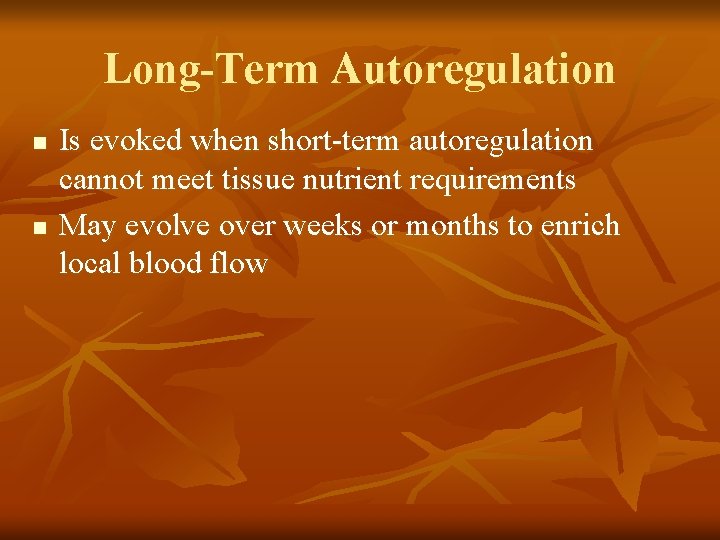 Long-Term Autoregulation n n Is evoked when short-term autoregulation cannot meet tissue nutrient requirements