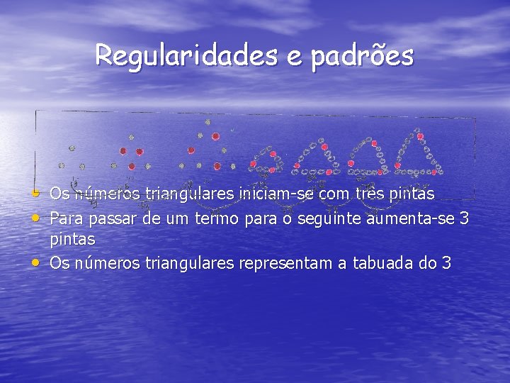 Regularidades e padrões • Os números triangulares iniciam-se com três pintas • Para passar