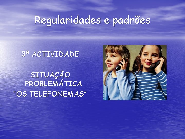 Regularidades e padrões 3ª ACTIVIDADE SITUAÇÃO PROBLEMÁTICA “OS TELEFONEMAS” 